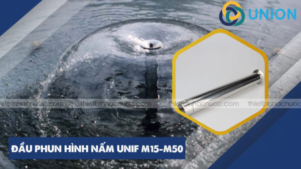 ĐẦU PHUN HÌNH NẤM UniF M15 - M50
